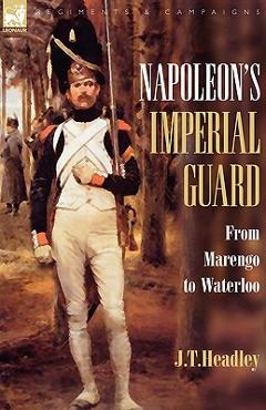 Coperta cărții 'Napoleon's Imperial Guard: From Marengo to Waterloo - J. T. Headley'