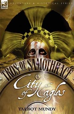 Coperta cărții 'Tros of Samothrace 4: City of the Eagles - Talbot Mundy'