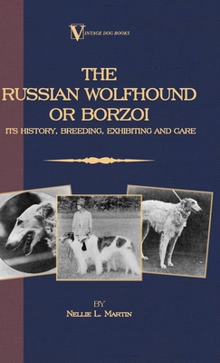 Borzoi - The Russian Wolfhound. Its History, Breeding, Exhibiting and Care (Vintage Dog Books Breed Classic): Vintage Dog Books - Nellie Martin