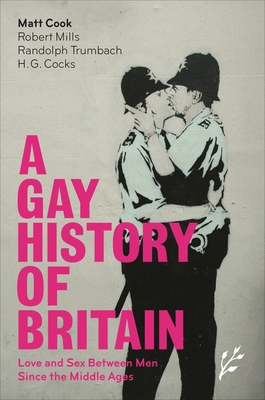 A Gay History of Britain: Love and Sex Between Men Since the Middle Ages - Matt Cook
