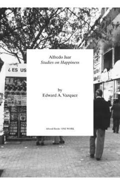 Coperta cărții 'Alfredo Jaar: Studies on Happiness - Edward A. Vazquez'
