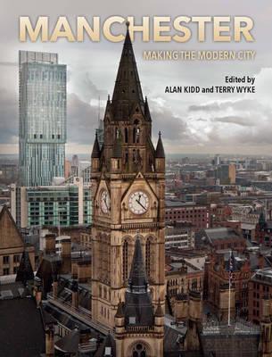 Manchester: Making the Modern City - Alan Kidd