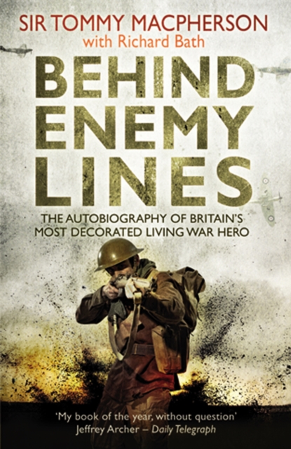 Behind Enemy Lines: The Autobiography of Britain's Most Decorated Living War Hero - Sir Tommy Macpherson