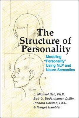 The Structure of Personality: Modelling Personality Using Nlp and Neuro-Semantics - L. Michael Hall