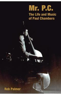 Coperta cărții 'Mr. P.C.: The Life and Music of Paul Chambers - Rob Palmer'