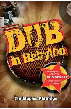 Coperta cărții 'Dub in Babylon: Understanding the Evolution and Significance of Dub Reggae in Jamaica and Britain from King Tubby to'