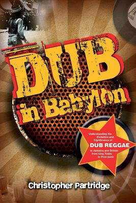 Coperta cărții 'Dub in Babylon: Understanding the Evolution and Significance of Dub Reggae in Jamaica and Britain from King Tubby to'