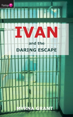 Ivan and the Daring Escape - Myrna Grant