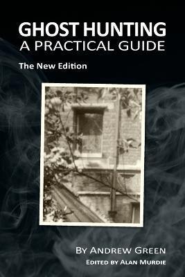 Ghost Hunting: A Practical Guide - Andrew Green