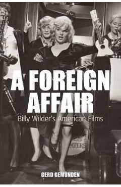 Poza produsului A Foreign Affair: Billy Wilder's American Films - Gerd Gemünden