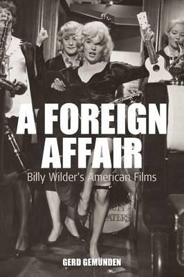 A Foreign Affair: Billy Wilder's American Films - Gerd Gemünden