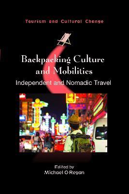 Backpacking Culture and Mobilities: Independent and Nomadic Travel - Michael O'regan