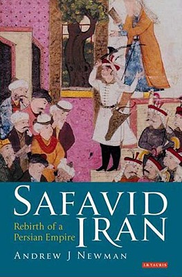 Safavid Iran: Rebirth of a Persian Empire - Andrew J. Newman