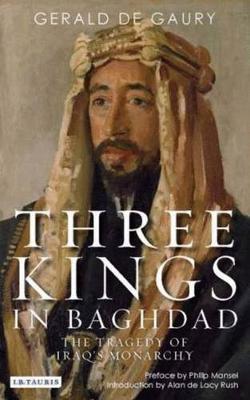 Three Kings in Baghdad: The Tragedy of Iraq's Monarchy - Gerald De Gaury