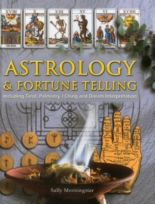 Astrology & Fortune Telling: Including Tarot, Palmistry, I Ching and Dream Interpretation - Sally Morningstar
