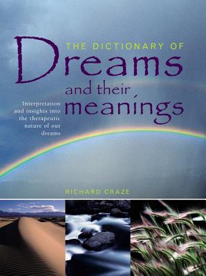 The Dictionary of Dreams and Their Meanings: Interpretation and Insights Into the Therapeutic Nature of Our Dreams - Richard Craze