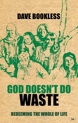 God Doesn't Do Waste: Redeeming the Whole of Life - Dave Bookless