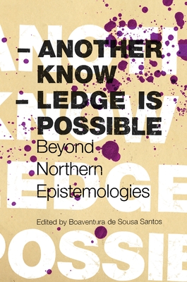 Another Knowledge Is Possible: Beyond Northern Epistemologies - Boaventura De Sousa Santos