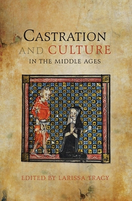Castration and Culture in the Middle Ages - Larissa Tracy