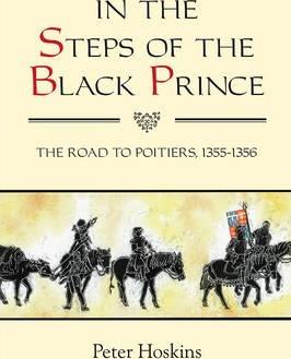 In the Steps of the Black Prince: The Road to Poitiers, 1355-1356 - Peter Hoskins