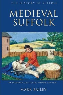 Medieval Suffolk: An Economic and Social History, 1200-1500 - Mark Bailey