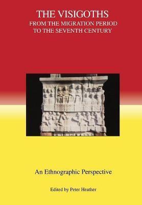 The Visigoths from the Migration Period to the Seventh Century: An Ethnographic Perspective - Peter Heather