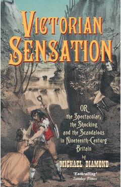 Coperta cărții 'Victorian Sensation: Or, the Spectacular, the Shocking and the Scandalous in Nineteenth-Century Britain - Michael'