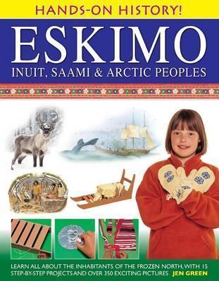 Eskimo: Inuit, Saami & Arctic Peoples: Learn All about the Inhabitants of the Frozen North, with 15 Step-By-Step Projects and Over 350 Exciting Pictur - Jen Green