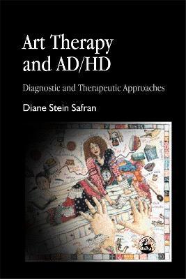 Art Therapy and Ad/HD: Diagnostic and Therapeutic Approaches - Diane Safran