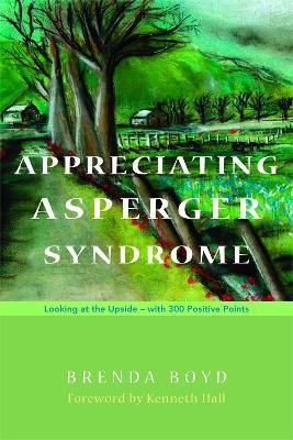 Appreciating Asperger Syndrome: Looking at the Upside - With 300 Positive Points - Kenneth Hall