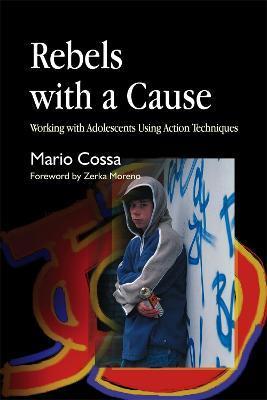 Rebels with a Cause: Working with Adolescents Using Action Techniques - Mario Cossa