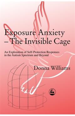 Coperta cărții 'Exposure Anxiety - The Invisible Cage: An Exploration of Self-Protection Responses in the Autism Spectrum and Beyond -'