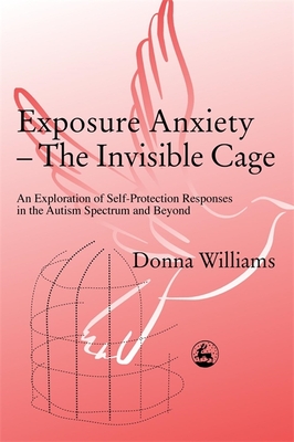 Coperta cărții 'Exposure Anxiety - The Invisible Cage: An Exploration of Self-Protection Responses in the Autism Spectrum and Beyond -'