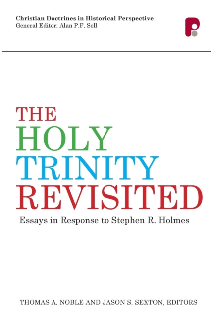 The Holy Trinity Revisited: Essays in Response to Stephen Holmes - Thomas A. Noble