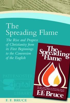 The Spreading Flame: The Rise and Progress of Christianity from Its First Beginnings to the Conversion of the English - F. F. Bruce