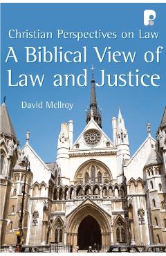 A Biblical View of Law and Justice - David Mcilroy
