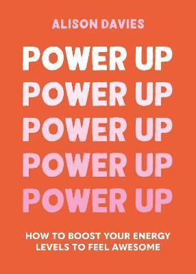 Power Up: How to Feel Awesome by Protecting and Boosting Positive Energy - Alison Davies