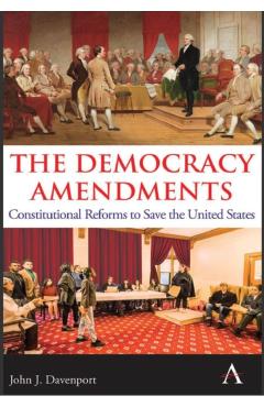 The Democracy Amendments: Constitutional Reforms to Save the United States - John J. Davenport