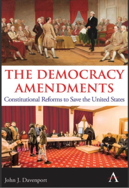 The Democracy Amendments: Constitutional Reforms to Save the United States - John J. Davenport