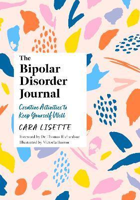 The Bipolar Disorder Journal: Creative Activities to Keep Yourself Well - Cara Lisette