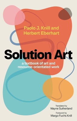Solution Art: A Textbook of Art and Resource-Orientated Work - Paolo J. Knill