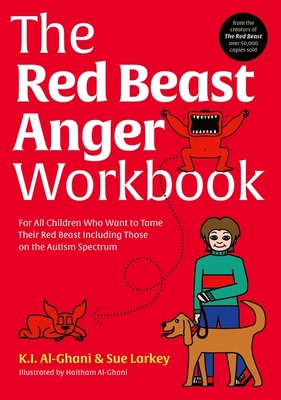 The Red Beast Anger Workbook: For All Children Who Want to Tame Their Red Beast Including Those on the Autism Spectrum - Kay Al-ghani