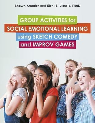 Group Activities for Social Emotional Learning Using Sketch Comedy and Improv Games - Shawn Amador