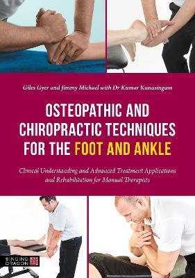 Osteopathic and Chiropractic Techniques for the Foot and Ankle: Clinical Understanding and Advanced Treatment Applications and Rehabilitation for Manu - Giles Gyer