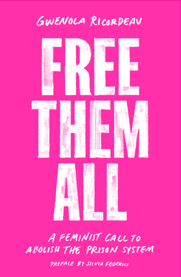 Free Them All: A Feminist Call to Abolish the Prison System - Gwenola Ricordeau