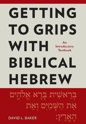 Getting to Grips with Biblical Hebrew: An Introductory Textbook - David L. Baker