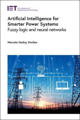 Artificial Intelligence for Smarter Power Systems: Fuzzy Logic and Neural Networks - Marcelo Godoy Simões