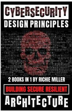 Coperta cărții 'Cybersecurity Design Principles: Building Secure Resilient Architecture - Richie Miller'