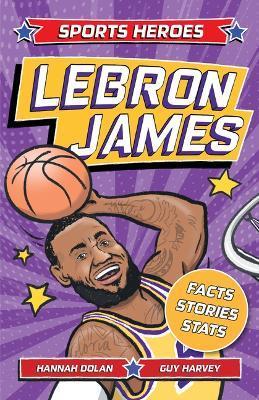 Sports Heroes: Lebron James: Facts, STATS and Stories about the Biggest Basketball Star! - Hannah Dolan