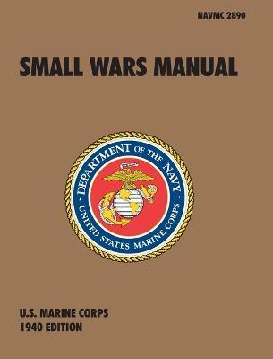 Small Wars Manual: The Official U.S. Marine Corps Field Manual, 1940 Revision - U. S. Marine Corps
